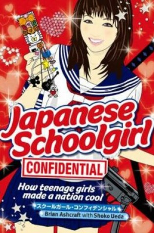 Cover of Japanese Schoolgirl Confidential: How Teenage Girls Made a Nation Cool