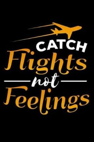 Cover of Catch Flights, Not Feelings