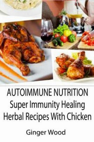 Cover of Autoimmune Nutrition: Super Immunity Healing Herbal Recipes with Chicken