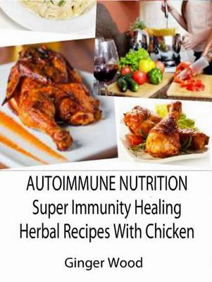 Book cover for Autoimmune Nutrition: Super Immunity Healing Herbal Recipes with Chicken