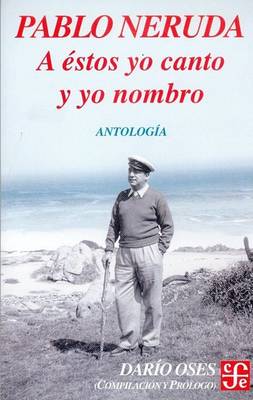 Book cover for A Estos Yo Canto y Yo Nombro. Escritores En La Obra de Pablo Neruda. Antologia