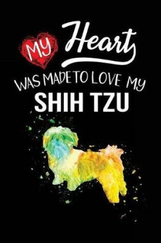 Cover of My Heart Was Made To Love My Shih Tzu