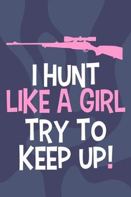 Book cover for I Hunt Like A Girl Try To Keep Up!