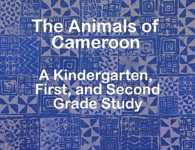 Cover of The Animals of Cameroon A Kindergarten, First, and Second Grade Study