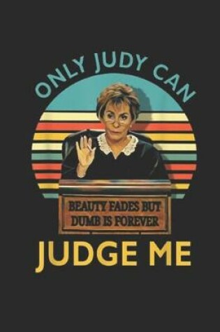 Cover of Only Judy Can beauty fades but dumb is forever Judge Me