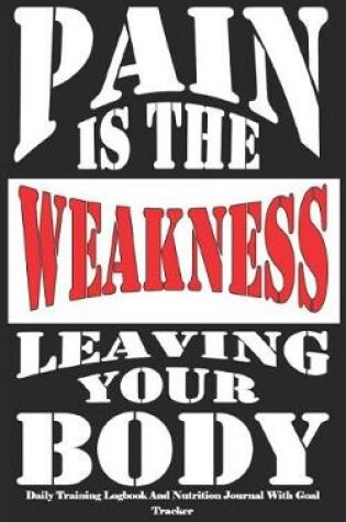 Cover of Pain Is the Weakness Leaving Your Body Daily Training Logbook