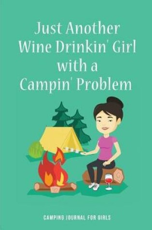 Cover of Just Another Wine Drinkin' Girl with a Campin' Problemcamping Journal for Girls