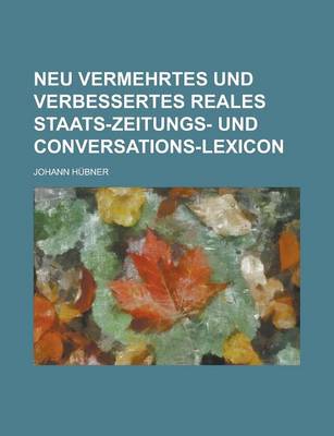 Book cover for Neu Vermehrtes Und Verbessertes Reales Staats-Zeitungs- Und Conversations-Lexicon