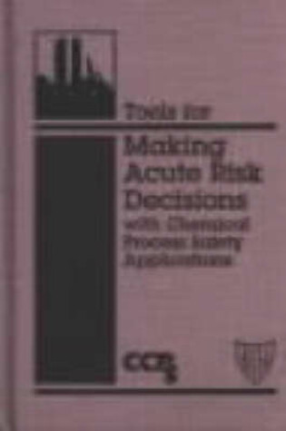 Cover of Tools for Making Acute Risk Decisions with Chemical Process Safety Applications