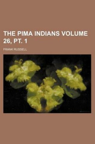 Cover of The Pima Indians Volume 26, PT. 1