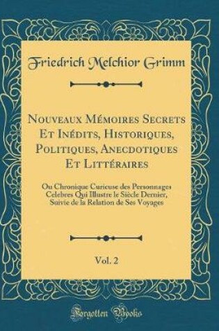 Cover of Nouveaux Memoires Secrets Et Inedits, Historiques, Politiques, Anecdotiques Et Litteraires, Vol. 2