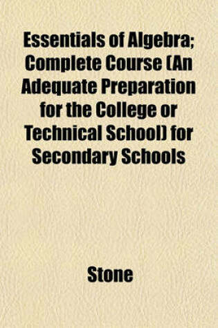 Cover of Essentials of Algebra; Complete Course (an Adequate Preparation for the College or Technical School) for Secondary Schools