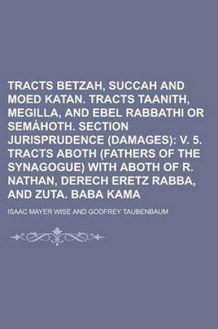 Cover of Tracts Betzah, Succah and Moed Katan. Tracts Taanith, Megilla, and Ebel Rabbathi or Sem Hoth. Section Jurisprudence (Damages)