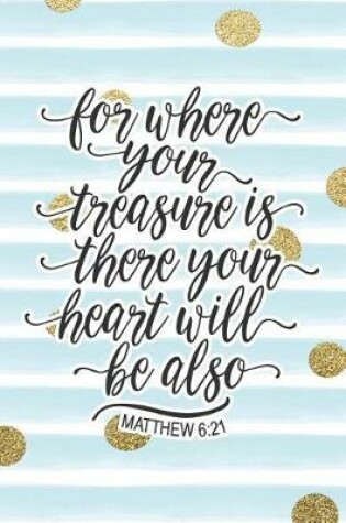 Cover of For Where Your Treasure Is There Your Heart Will Also Be Matthew 6