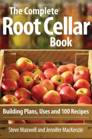 Cover of Complete Root Cellar Book: Building Plans, Uses and 100 Recipes