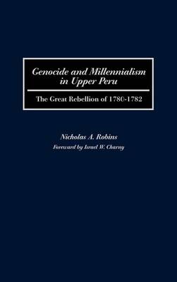 Book cover for Genocide and Millennialism in Upper Peru: The Great Rebellion of 1780-1782