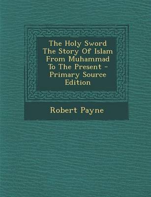 Book cover for The Holy Sword the Story of Islam from Muhammad to the Present - Primary Source Edition