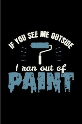 Cover of If You See Me Outside I Ran Out Of Paint