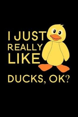 Cover of I Just Really Like Ducks, Ok