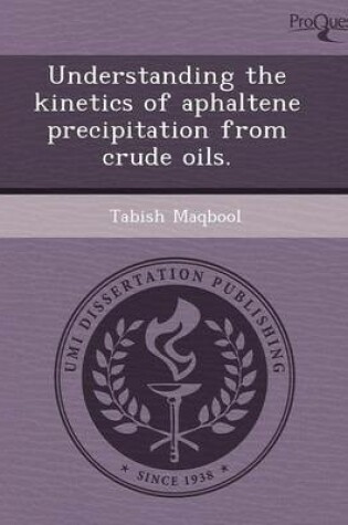 Cover of Understanding the Kinetics of Aphaltene Precipitation from Crude Oils