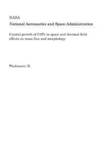 Cover of Crystal Growth of Cdte in Space and Thermal Field Effects on Mass Flux and Morphology