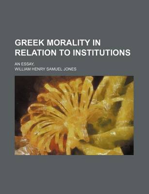 Book cover for Greek Morality in Relation to Institutions; An Essay,