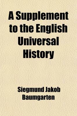 Book cover for A Supplement to the English Universal History (Volume 2); Lately Published in London Containing Remarks and Annotations on the Universal History, Designed as an Improvement and Illustration of That Work