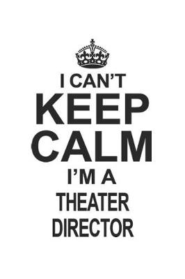 Book cover for I Can't Keep Calm I'm A Theater Director