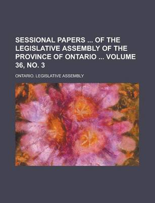 Book cover for Sessional Papers of the Legislative Assembly of the Province of Ontario Volume 36, No. 3