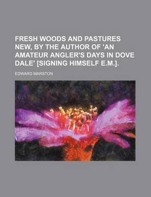 Book cover for Fresh Woods and Pastures New, by the Author of 'an Amateur Angler's Days in Dove Dale' [Signing Himself E.M.].