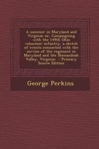 Cover of A Summer in Maryland and Virginia; Or, Campaigning with the 149th Ohio Volunteer Infantry, a Sketch of Events Connected with the Service of the Regi