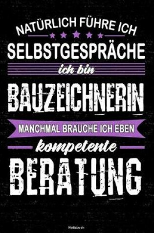 Cover of Naturlich fuhre ich Selbstgesprache ich bin Bauzeichnerin manchmal brauche ich eben kompetente Beratung Notizbuch