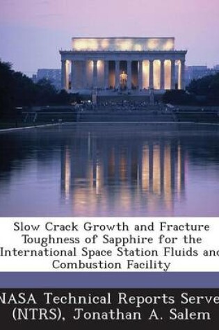 Cover of Slow Crack Growth and Fracture Toughness of Sapphire for the International Space Station Fluids and Combustion Facility