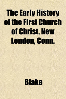 Book cover for The Early History of the First Church of Christ, New London, Conn.