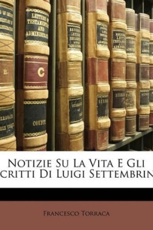 Cover of Notizie Su La Vita E Gli Scritti Di Luigi Settembrini