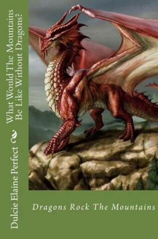 Cover of What Would The Mountains Be Like Without Dragons?