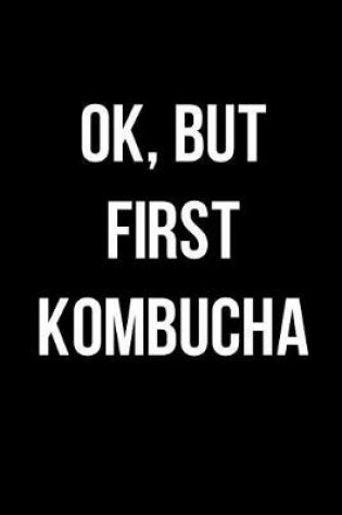Cover of Ok, But First Kombucha
