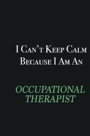 Cover of I cant Keep Calm because I am an Occupational Therapist