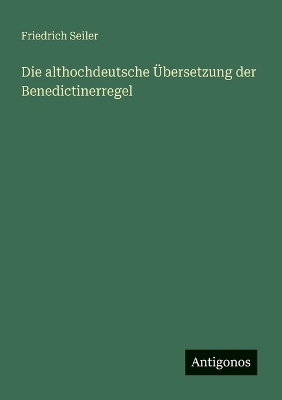 Book cover for Die althochdeutsche Übersetzung der Benedictinerregel