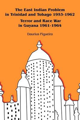 Book cover for The East Indian Problem in Trinidad and Tobago 1953-1962 Terror and Race War in Guyana 1961-1964