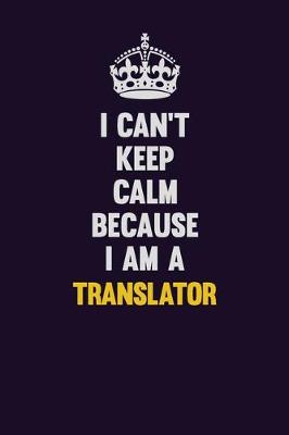 Book cover for I Can't Keep Calm Because I Am A Translator