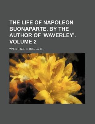 Book cover for The Life of Napoleon Buonaparte. by the Author of 'Waverley'. Volume 2