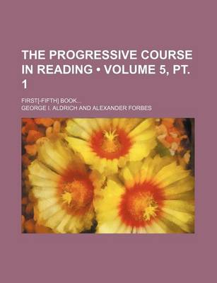 Book cover for The Progressive Course in Reading (Volume 5, PT. 1); First[-Fifth] Book