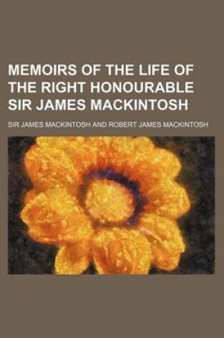 Cover of Memoirs of the Life of the Right Honourable Sir James Mackintosh (Volume 1)