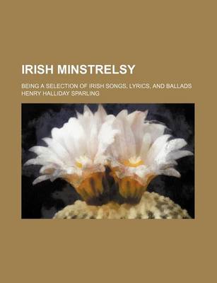 Book cover for Irish Minstrelsy; Being a Selection of Irish Songs, Lyrics, and Ballads
