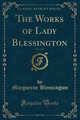 Cover of The Works of Lady Blessington, Vol. 1 of 2 (Classic Reprint)