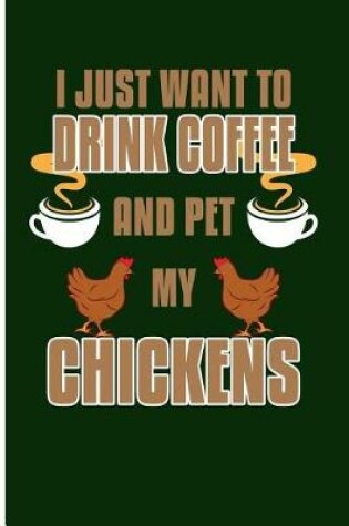 Cover of I Just Want to Drink Coffee and Pet My Chickens