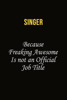 Book cover for Singer Because Freaking Awesome Is Not An Official Job Title