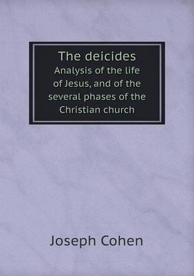 Book cover for The deicides Analysis of the life of Jesus, and of the several phases of the Christian church