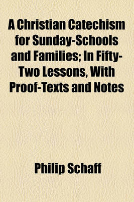 Book cover for A Christian Catechism for Sunday-Schools and Families; In Fifty-Two Lessons, with Proof-Texts and Notes